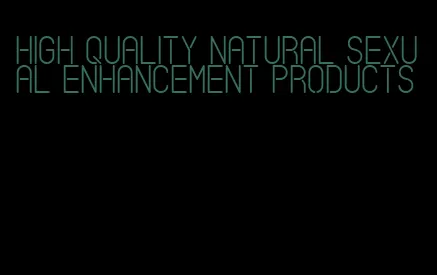 high quality natural sexual enhancement products