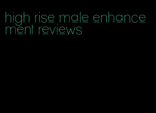 high rise male enhancement reviews