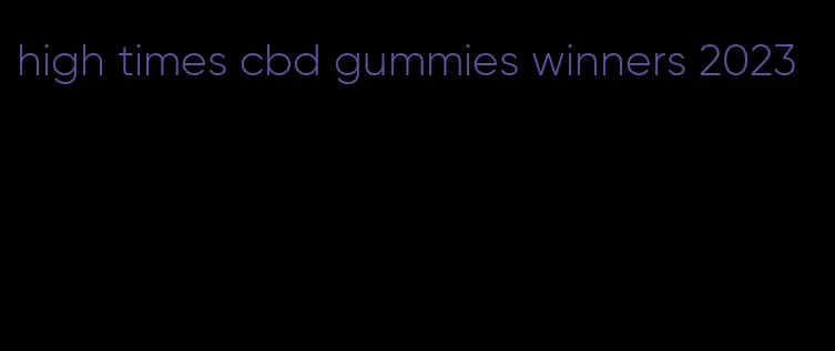 high times cbd gummies winners 2023