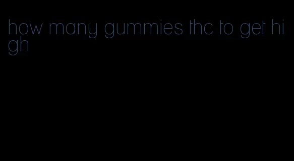 how many gummies thc to get high