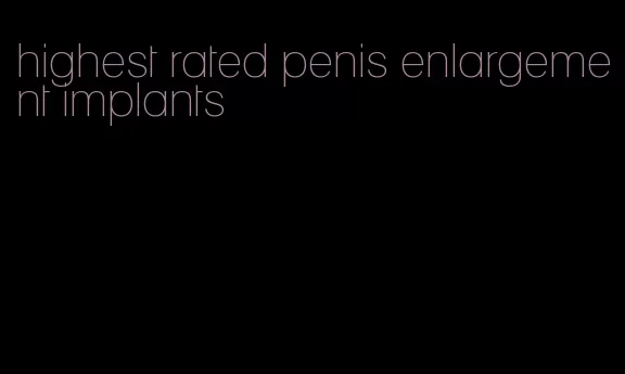 highest rated penis enlargement implants