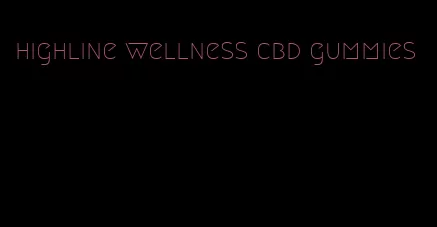 highline wellness cbd gummies