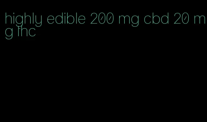 highly edible 200 mg cbd 20 mg thc