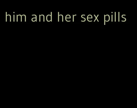 him and her sex pills