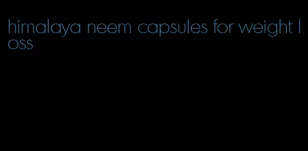 himalaya neem capsules for weight loss