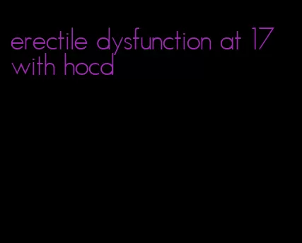 erectile dysfunction at 17 with hocd