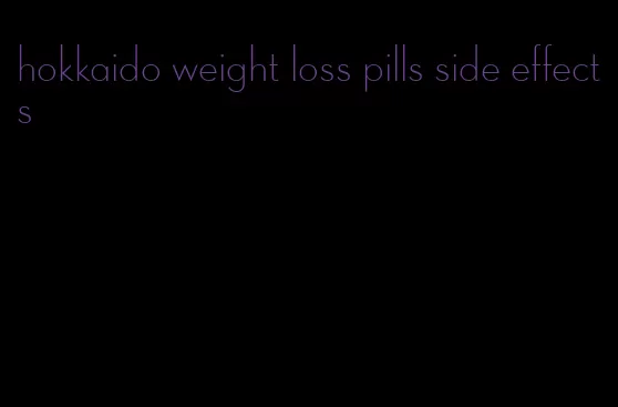 hokkaido weight loss pills side effects