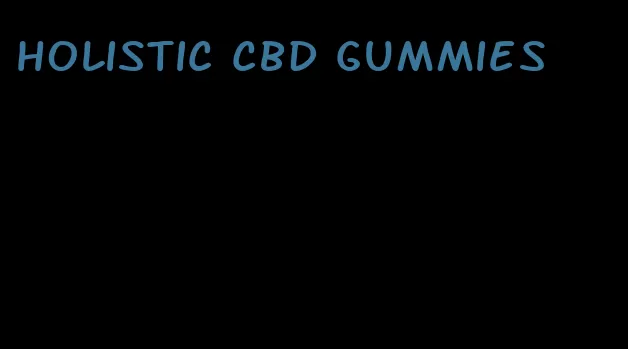 holistic cbd gummies