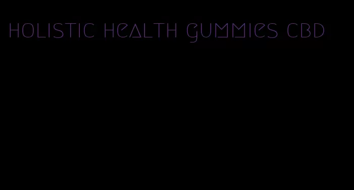 holistic health gummies cbd