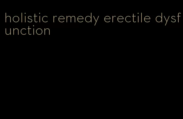 holistic remedy erectile dysfunction