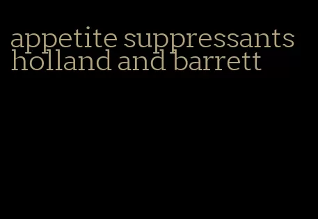 appetite suppressants holland and barrett