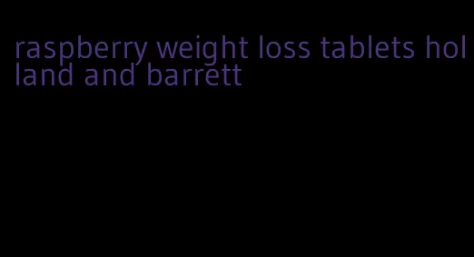 raspberry weight loss tablets holland and barrett