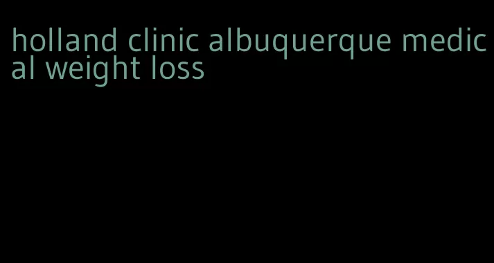 holland clinic albuquerque medical weight loss