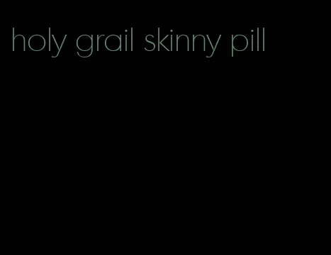 holy grail skinny pill