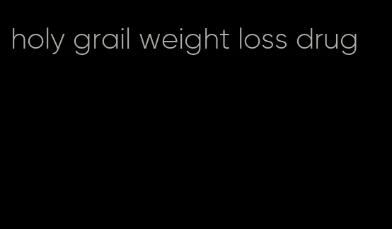 holy grail weight loss drug