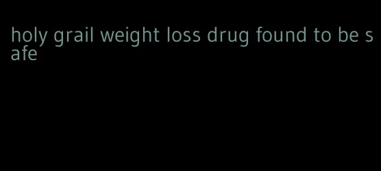 holy grail weight loss drug found to be safe