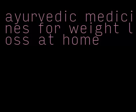 ayurvedic medicines for weight loss at home