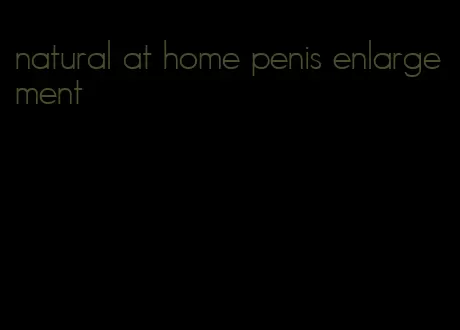 natural at home penis enlargement