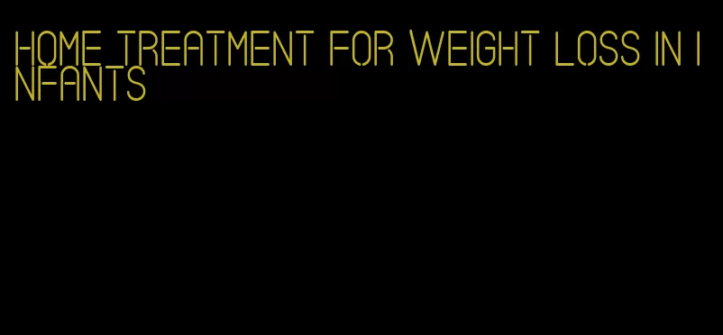 home treatment for weight loss in infants