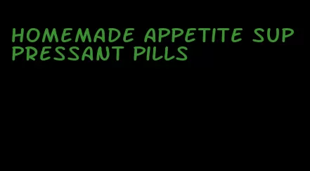 homemade appetite suppressant pills