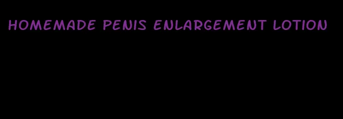 homemade penis enlargement lotion