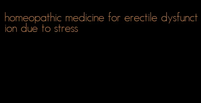 homeopathic medicine for erectile dysfunction due to stress