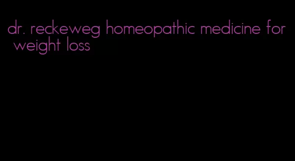 dr. reckeweg homeopathic medicine for weight loss