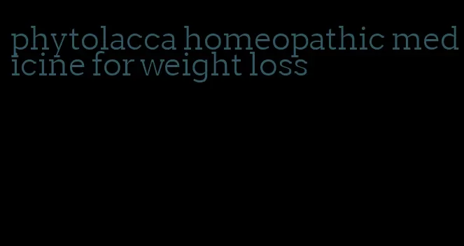 phytolacca homeopathic medicine for weight loss