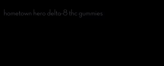 hometown hero delta-8 thc gummies