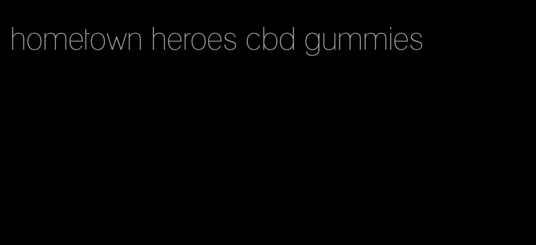 hometown heroes cbd gummies