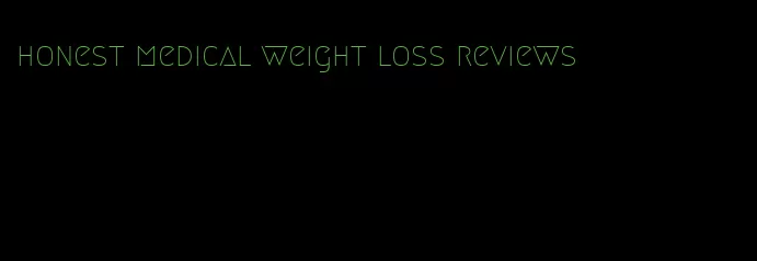 honest medical weight loss reviews