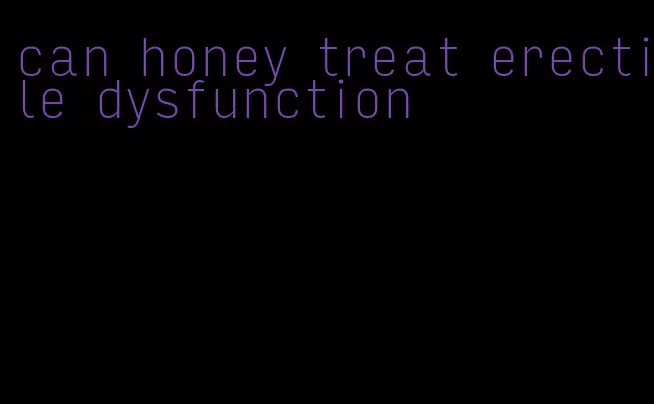 can honey treat erectile dysfunction