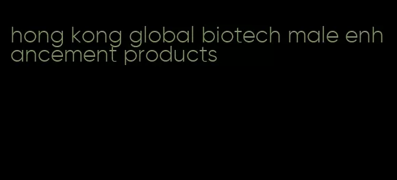 hong kong global biotech male enhancement products