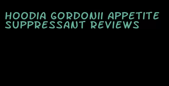 hoodia gordonii appetite suppressant reviews