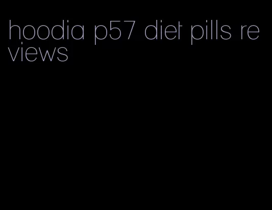 hoodia p57 diet pills reviews