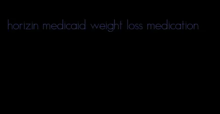 horizin medicaid weight loss medication