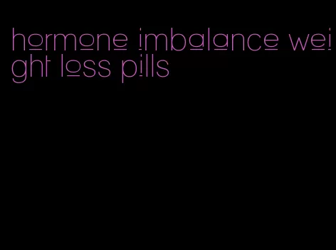 hormone imbalance weight loss pills