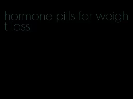 hormone pills for weight loss