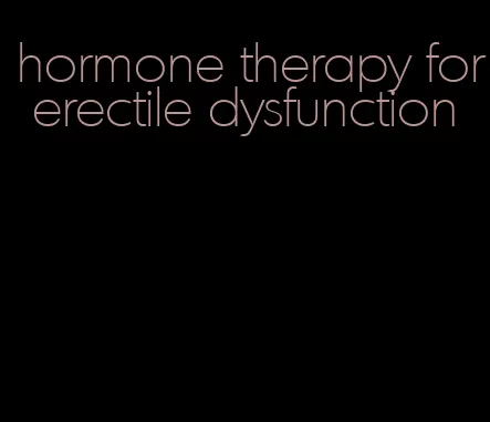 hormone therapy for erectile dysfunction