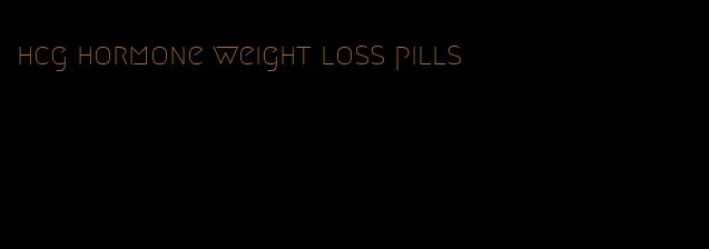 hcg hormone weight loss pills