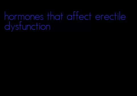 hormones that affect erectile dysfunction