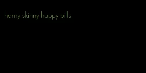 horny skinny happy pills