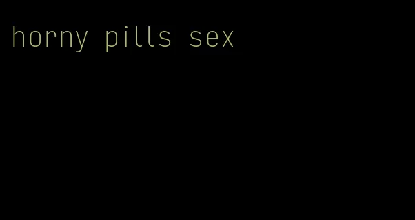 horny pills sex