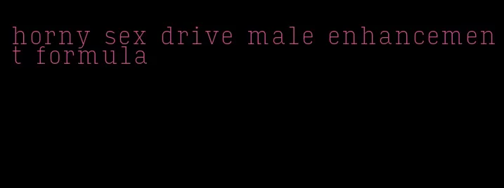 horny sex drive male enhancement formula