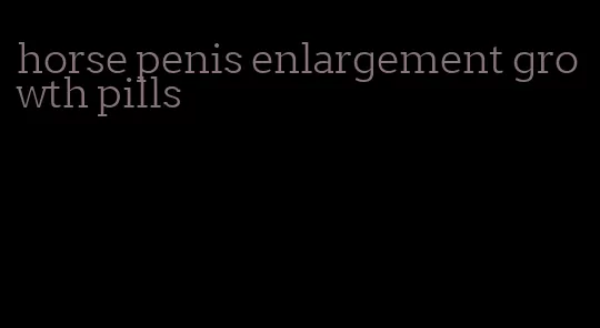 horse penis enlargement growth pills