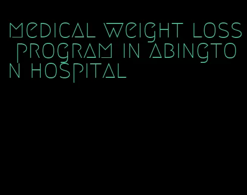 medical weight loss program in abington hospital