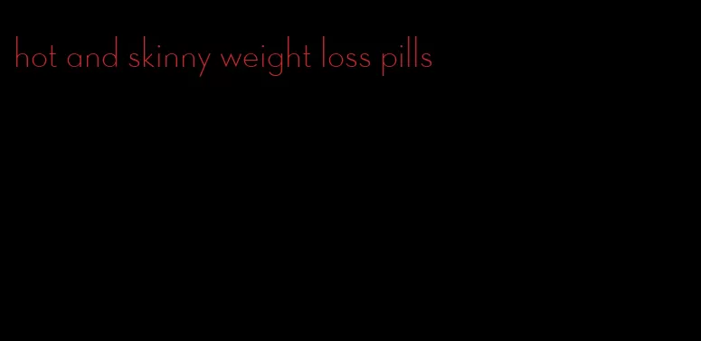 hot and skinny weight loss pills