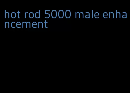 hot rod 5000 male enhancement