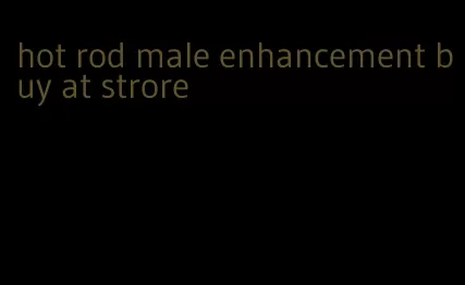 hot rod male enhancement buy at strore