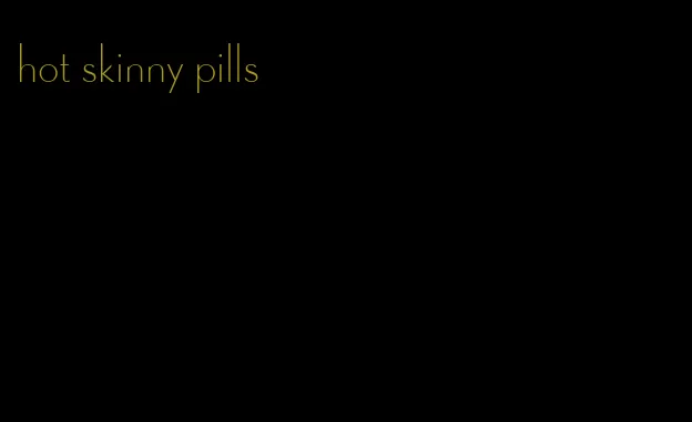 hot skinny pills